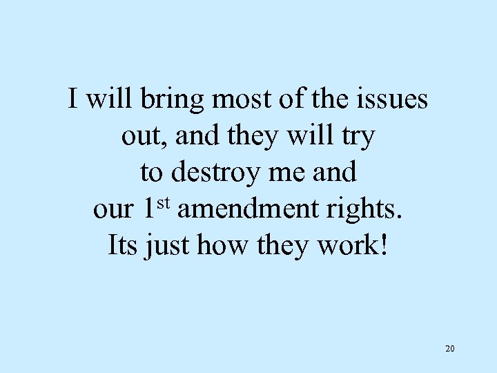 I will bring most of the issues out, and they will try to destroy