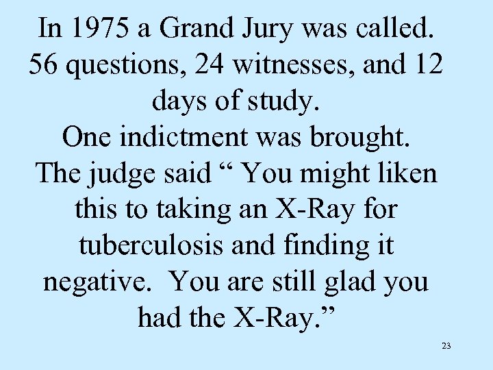 In 1975 a Grand Jury was called. 56 questions, 24 witnesses, and 12 days