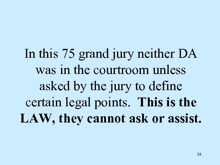 In this 75 grand jury neither DA was in the courtroom unless asked by