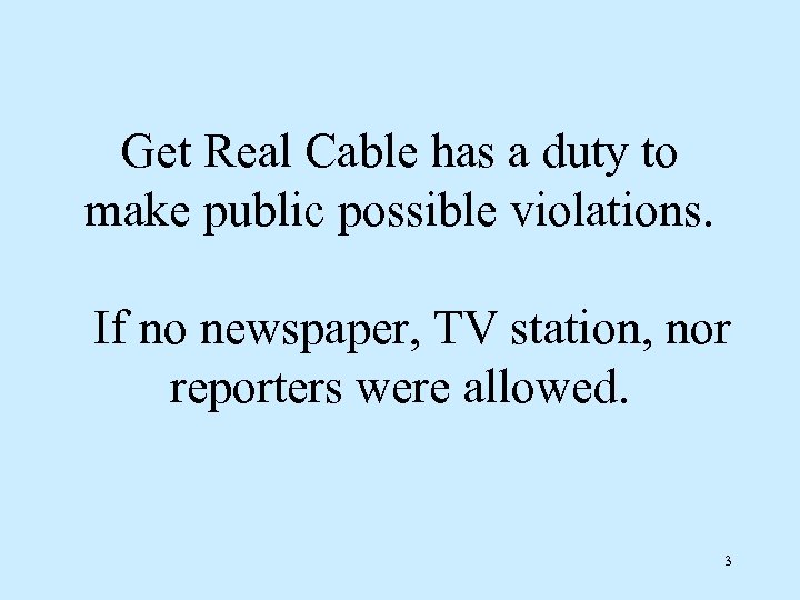 Get Real Cable has a duty to make public possible violations. If no newspaper,