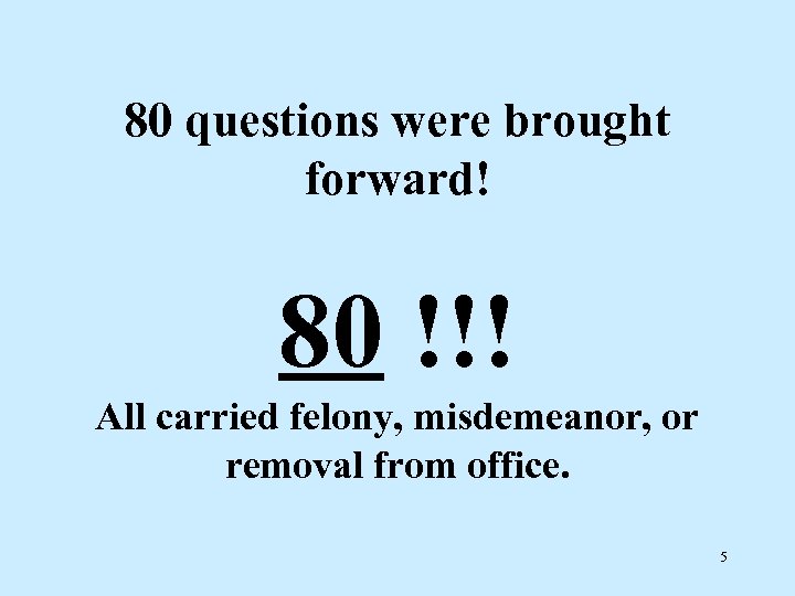 80 questions were brought forward! 80 !!! All carried felony, misdemeanor, or removal from