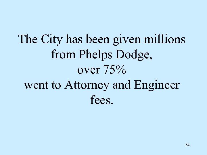 The City has been given millions from Phelps Dodge, over 75% went to Attorney