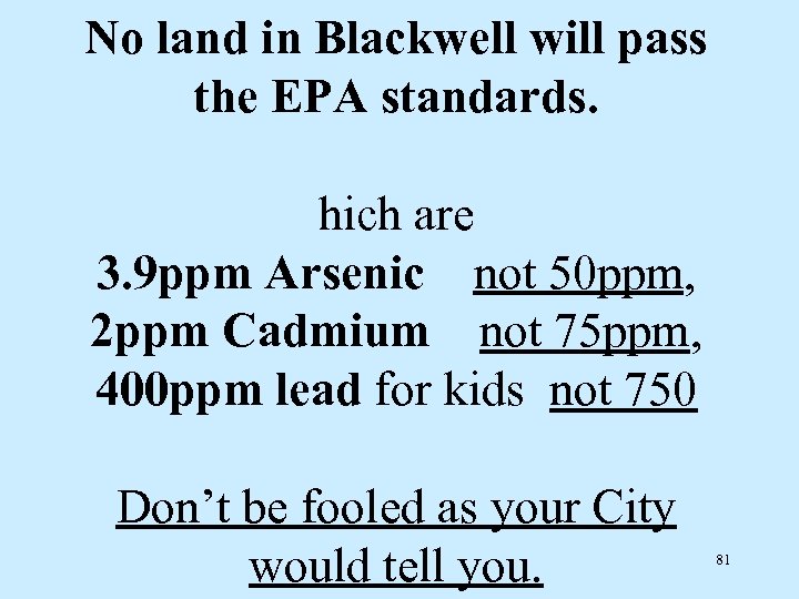 No land in Blackwell will pass the EPA standards. hich are 3. 9 ppm