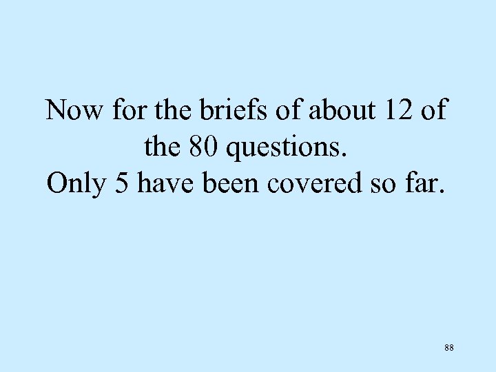 Now for the briefs of about 12 of the 80 questions. Only 5 have