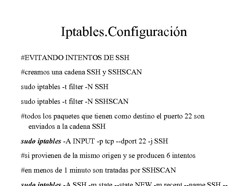 Iptables. Configuración #EVITANDO INTENTOS DE SSH #creamos una cadena SSH y SSHSCAN sudo iptables