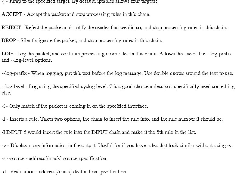 -j - Jump to the specified target. By default, iptables allows four targets: ACCEPT