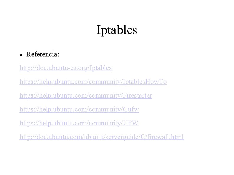 Iptables Referencia: http: //doc. ubuntu-es. org/Iptables https: //help. ubuntu. com/community/Iptables. How. To https: //help.