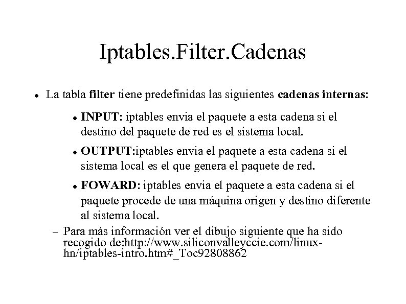 Iptables. Filter. Cadenas La tabla filter tiene predefinidas las siguientes cadenas internas: OUTPUT: iptables