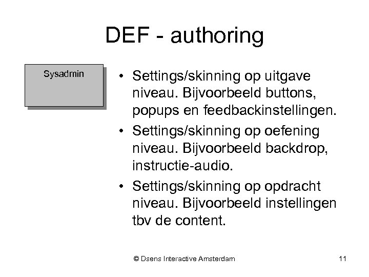 DEF - authoring Sysadmin • Settings/skinning op uitgave niveau. Bijvoorbeeld buttons, popups en feedbackinstellingen.