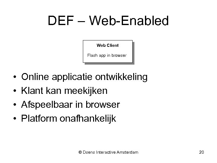 DEF – Web-Enabled Web Client Flash app in browser • • Online applicatie ontwikkeling