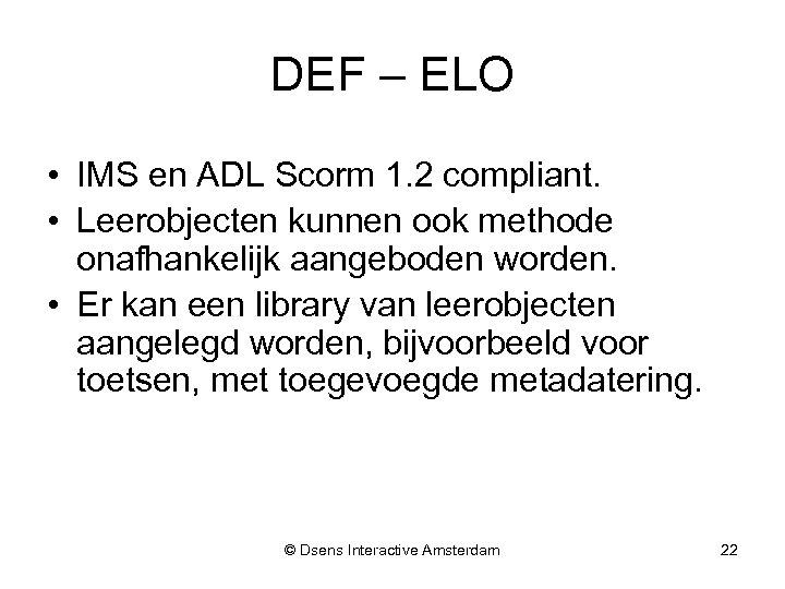 DEF – ELO • IMS en ADL Scorm 1. 2 compliant. • Leerobjecten kunnen