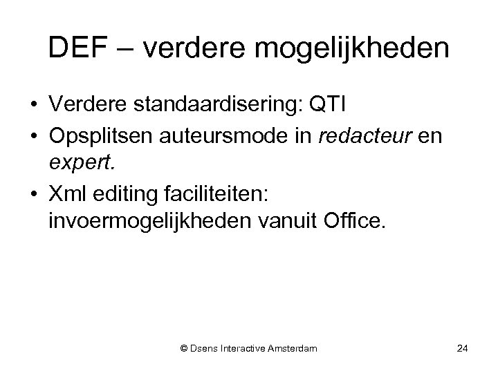 DEF – verdere mogelijkheden • Verdere standaardisering: QTI • Opsplitsen auteursmode in redacteur en