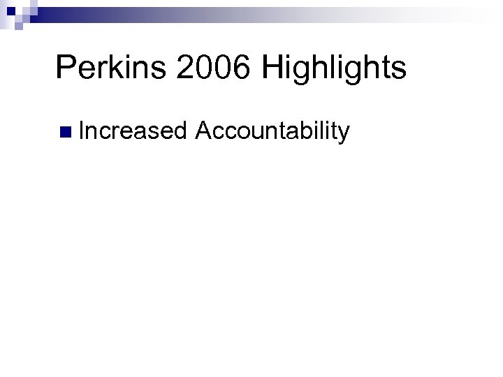 Perkins 2006 Highlights n Increased Accountability 