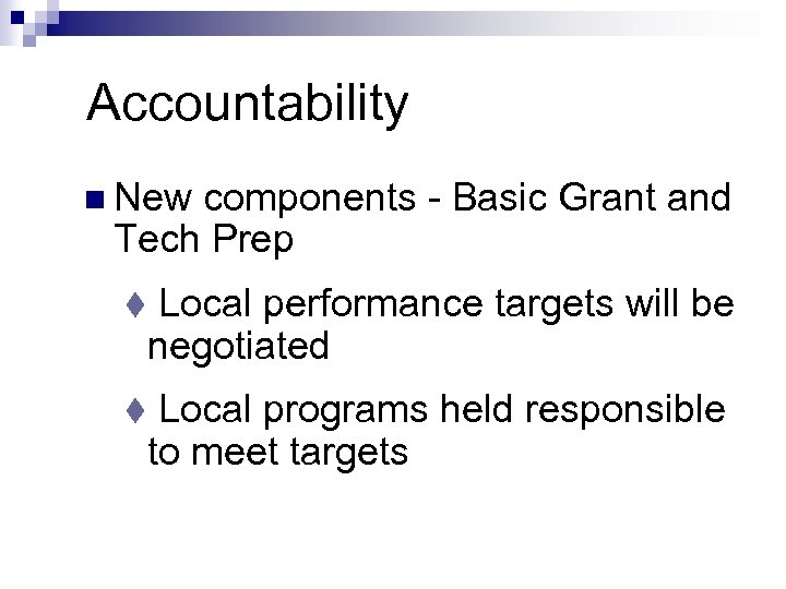 Accountability n New components - Basic Grant and Tech Prep t Local performance targets