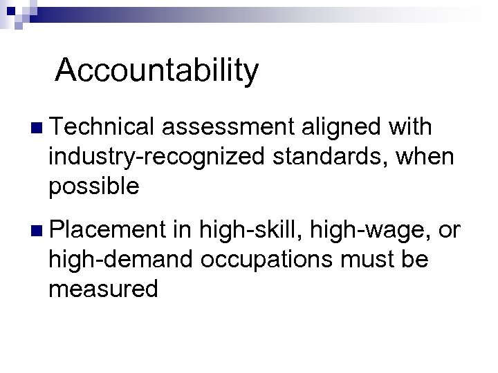 Accountability n Technical assessment aligned with industry-recognized standards, when possible n Placement in high-skill,