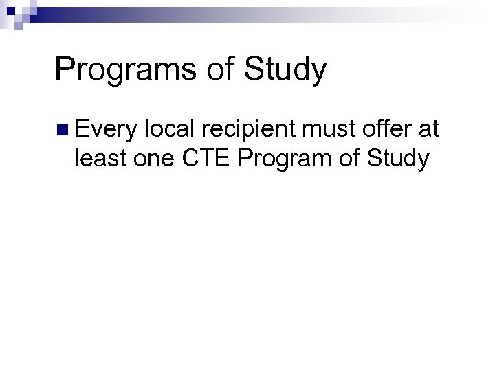 Programs of Study n Every local recipient must offer at least one CTE Program