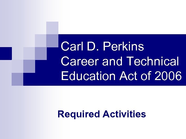 Carl D. Perkins Career and Technical Education Act of 2006 Required Activities 