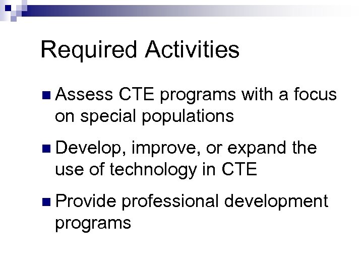 Required Activities n Assess CTE programs with a focus on special populations n Develop,