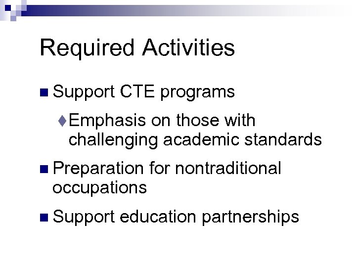 Required Activities n Support CTE programs t. Emphasis on those with challenging academic standards