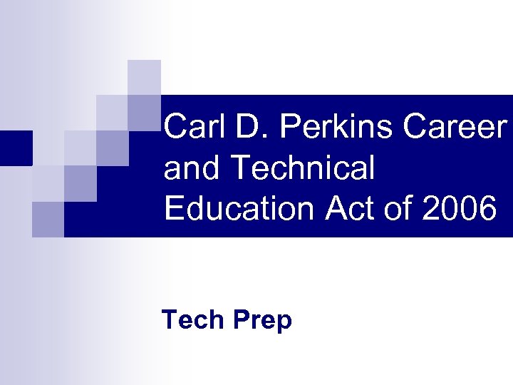 Carl D. Perkins Career and Technical Education Act of 2006 Tech Prep 