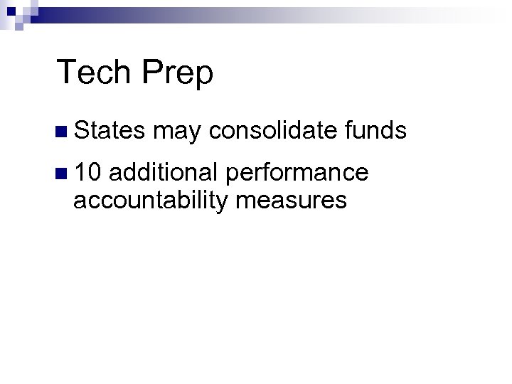 Tech Prep n States n 10 may consolidate funds additional performance accountability measures 