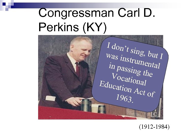 Congressman Carl D. Perkins (KY) I don’ t sing, but I was in strume