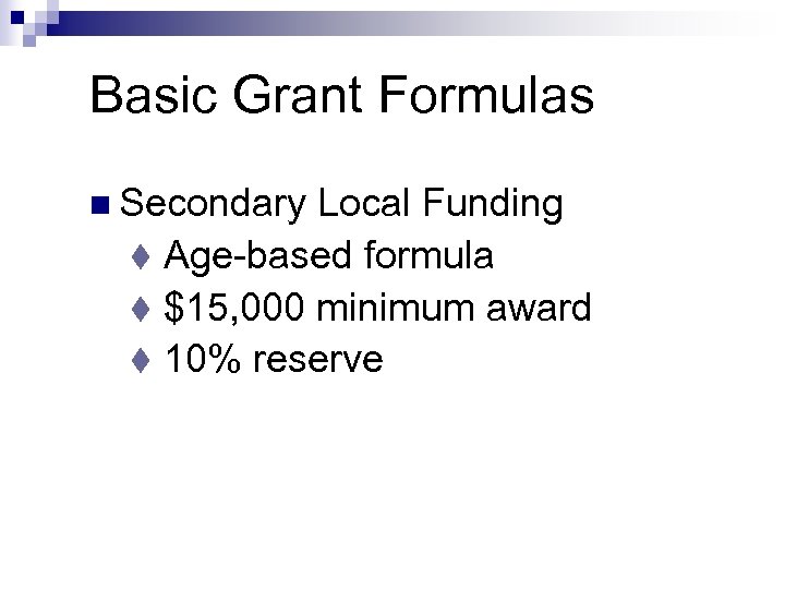 Basic Grant Formulas n Secondary Local Funding t Age-based formula t $15, 000 minimum