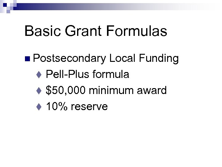 Basic Grant Formulas n Postsecondary Local Funding t Pell-Plus formula t $50, 000 minimum