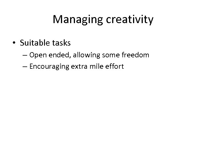 Managing creativity • Suitable tasks – Open ended, allowing some freedom – Encouraging extra