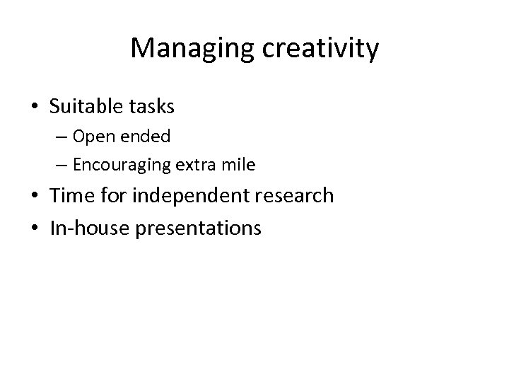 Managing creativity • Suitable tasks – Open ended – Encouraging extra mile • Time