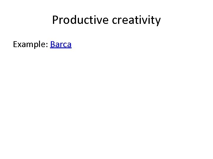 Productive creativity Example: Barca 
