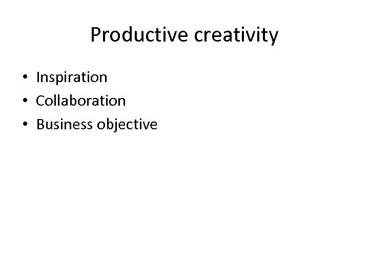 Productive creativity • Inspiration • Collaboration • Business objective 