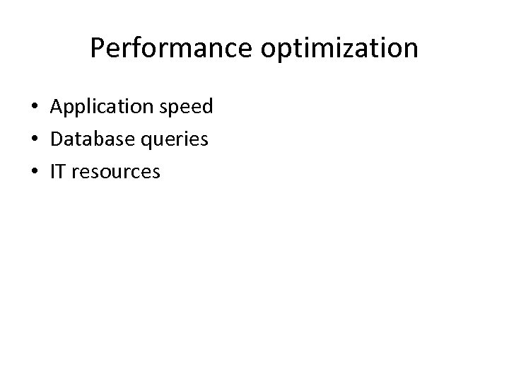 Performance optimization • Application speed • Database queries • IT resources 