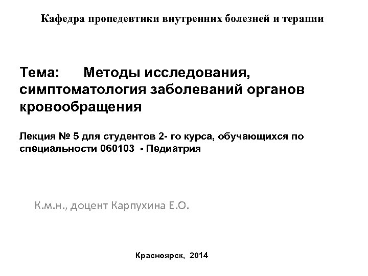 Кафедра пропедевтики внутренних болезней и терапии Тема: Методы исследования, симптоматология заболеваний органов кровообращения Лекция