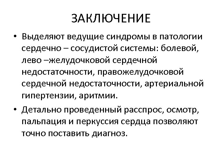 ЗАКЛЮЧЕНИЕ • Выделяют ведущие синдромы в патологии сердечно – сосудистой системы: болевой, лево –желудочковой