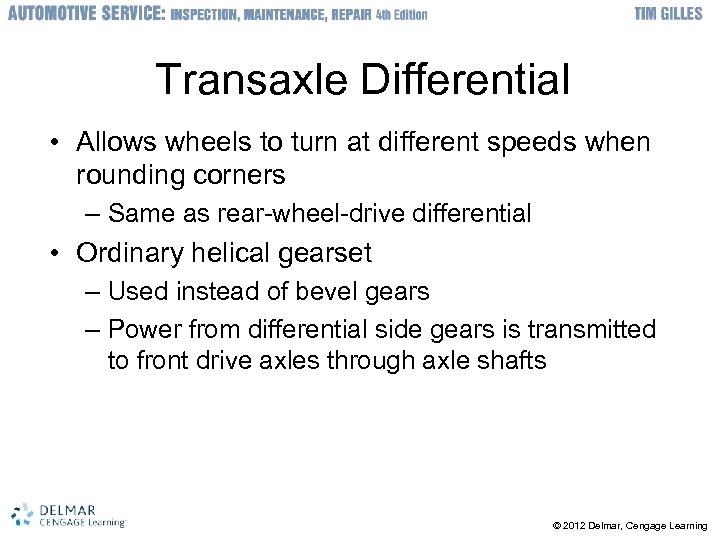 Transaxle Differential • Allows wheels to turn at different speeds when rounding corners –