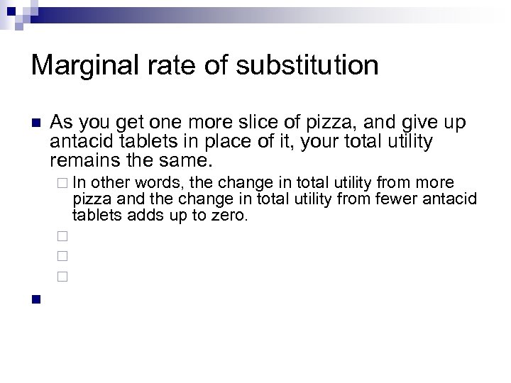 Marginal rate of substitution n As you get one more slice of pizza, and