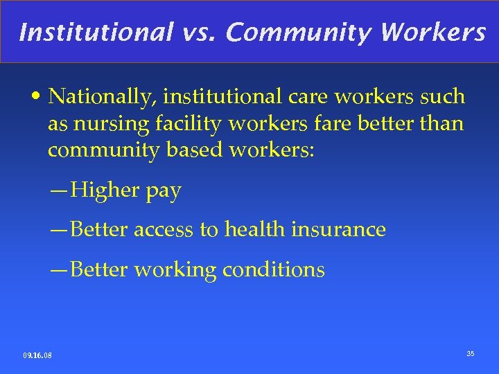 Institutional vs. Community Workers • Nationally, institutional care workers such as nursing facility workers