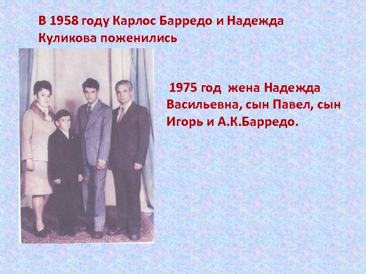 В 1958 году Карлос Барредо и Надежда Куликова поженились 1975 год жена Надежда Васильевна,