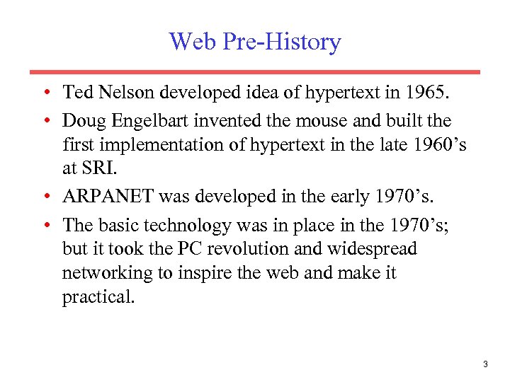 Web Pre-History • Ted Nelson developed idea of hypertext in 1965. • Doug Engelbart