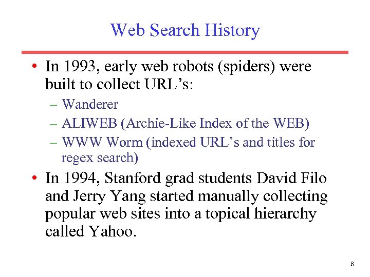 Web Search History • In 1993, early web robots (spiders) were built to collect