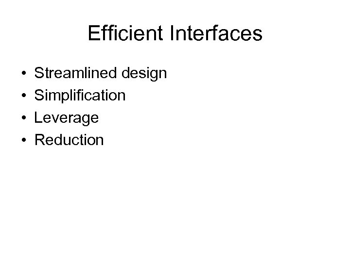 Efficient Interfaces • • Streamlined design Simplification Leverage Reduction 