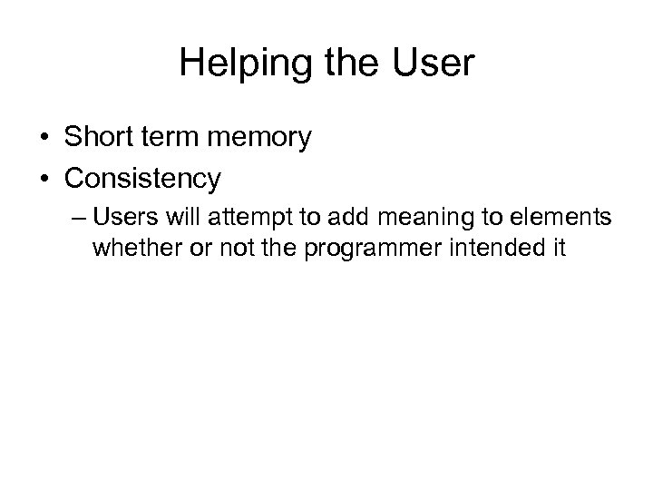 Helping the User • Short term memory • Consistency – Users will attempt to