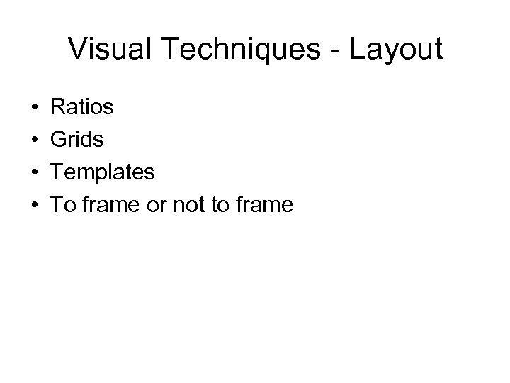 Visual Techniques - Layout • • Ratios Grids Templates To frame or not to