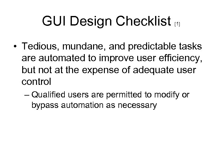 GUI Design Checklist [1] • Tedious, mundane, and predictable tasks are automated to improve
