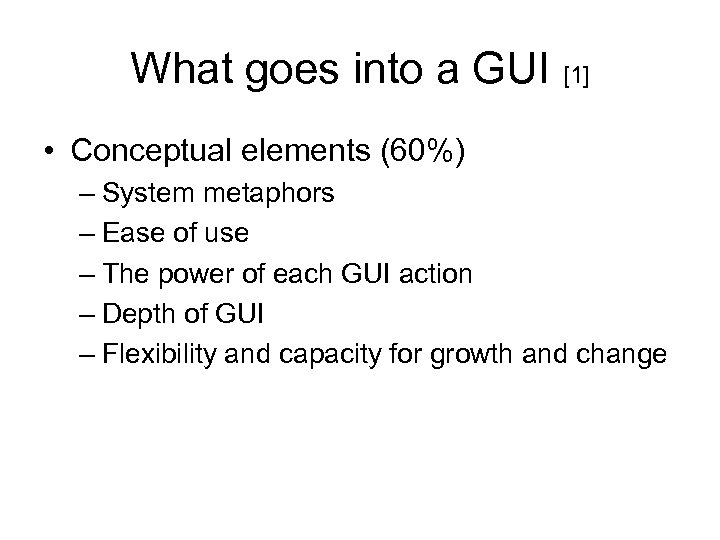 What goes into a GUI [1] • Conceptual elements (60%) – System metaphors –