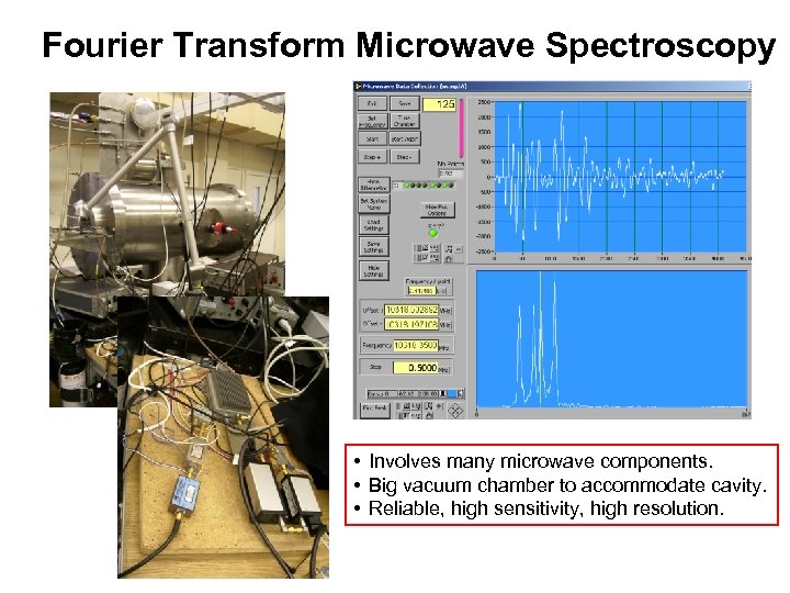 Fourier Transform Microwave Spectroscopy • Involves many microwave components. • Big vacuum chamber to