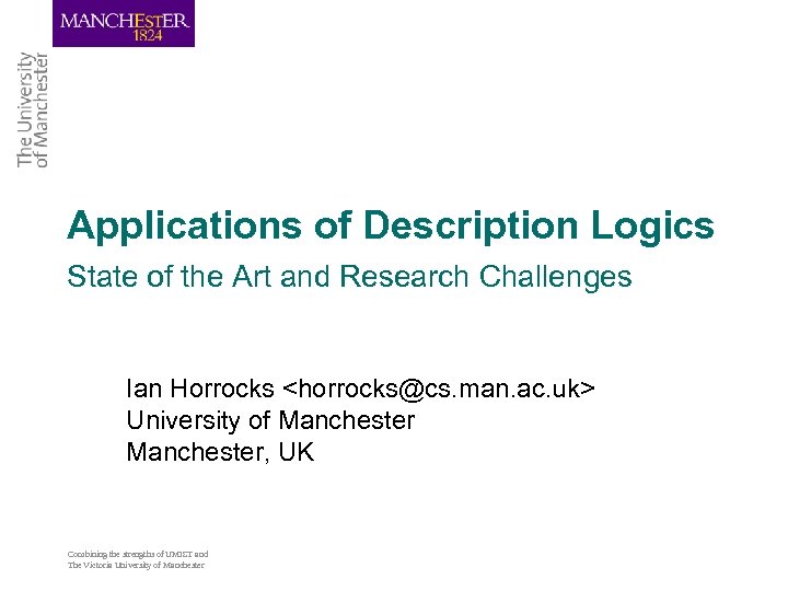 Applications of Description Logics State of the Art and Research Challenges Ian Horrocks <horrocks@cs.