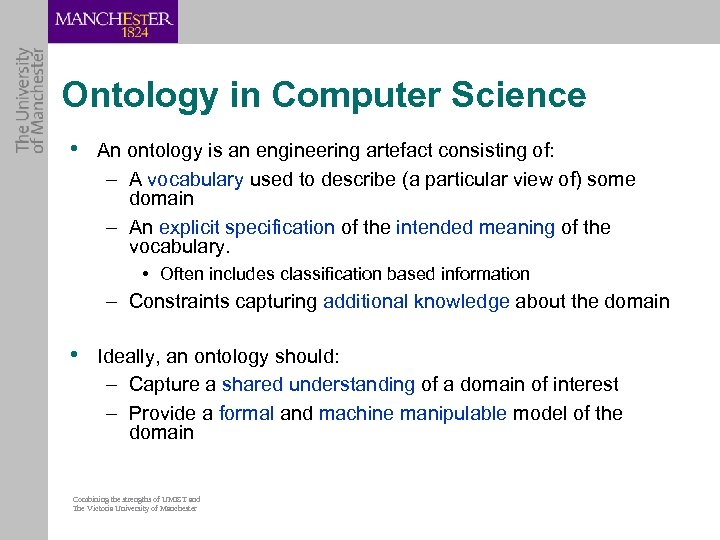 Ontology in Computer Science • An ontology is an engineering artefact consisting of: –