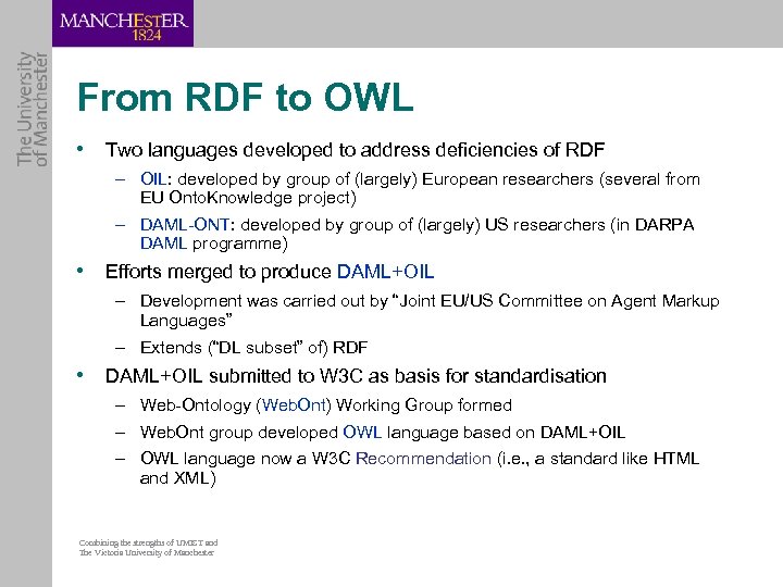 From RDF to OWL • Two languages developed to address deficiencies of RDF –
